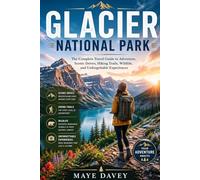 Glacier National Park: The Complete Travel Guide to Adventure, Scenic Drives, Hiking Trails, Wildlife, and Unforgettable Experiences