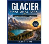GLACIER NATIONAL PARK The Insider's Guide 2026 Edition: Hidden Gems, Epic Hikes, Scenic Drives, Wildlife Encounters & Local Secrets for an Unforgettable Adventure