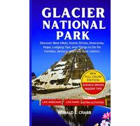 Glacier National Park Travel Guide 2025-2026: Discover Best Hikes, Scenic Drives, Itineraries, Maps, Lodging Tips, and Things to Do for Families, Seniors, and First-Time Visitors
