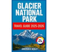 Glacier National Park Travel Guide 2025-2026: Discover the Crown of the continent - Expert Itineraries, Budget Tips, and Hidden Gems inside Glacier National Park