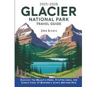 Glacier National Park Travel Guide 2025 2026: Discover the Majestic Peaks, Pristine Lakes, and Scenic Trails of Montana’s Iconic National Park