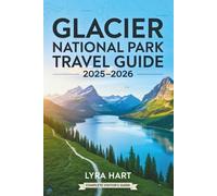 Glacier National Park Travel Guide 2025-2026: Explore Majestic Mountains, Crystal Lakes, and Scenic Trails Across Montana’s Wild Frontier