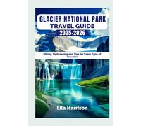 GLACIER NATIONAL PARK TRAVEL GUIDE 2025-2026: Hiking, Sightseeing, and Tips for Every Type of Traveler