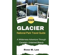 Glacier National Park Travel Guide 2025: A Wilderness Adventure Through Canada's Untaimed Beauty (The Canadian Explorer)