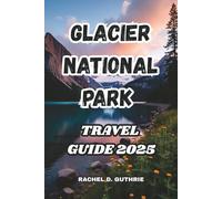 Glacier National Park Travel Guide 2025: Complete Hiking Trails, Lodging Options, Wildlife Tours, and Scenic Routes