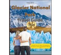 Glacier National Park Travel Guide 2025: Essential Tips for Hikers, Photographers, and Nature Lovers Visiting Glacier National Park