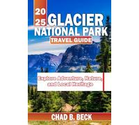Glacier National Park travel guide 2025: Explore Adventure, Nature, and Local Heritage