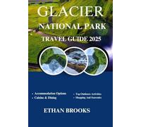 GLACIER NATIONAL PARK TRAVEL GUIDE 2025 (THE TRAVELER'S COMPREHENSIVE GUIDEBOOK 2025-2026)