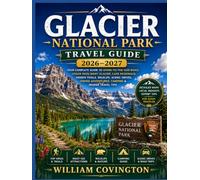 Glacier National Park Travel Guide 2026-2027: A Complete Trail-by-Trail Guide to Hiking the High Country, Crossing the Continental Divide, Exploring ... Permits, Shuttles, and Backcountry Camping