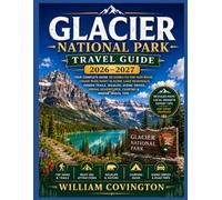 Glacier National Park Travel Guide 2026-2027: A Complete Trail-by-Trail Guide to Hiking the High Country, Crossing the Continental Divide, Exploring ... Permits, Shuttles, and Backcountry Camping