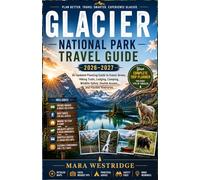GLACIER NATIONAL PARK TRAVEL GUIDE 2026-2027: An Updated Planning Guide to Scenic Drives, Hiking Trails, Lodging, Camping, Wildlife Safety, Shuttle Access, and Flexible Itineraries