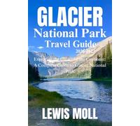 Glacier National Park Travel guide 2026-2027: Exploring the Crown of the Continent: A Complete Guide to Glacier National Park