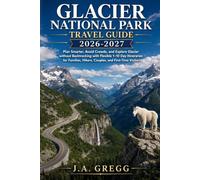 Glacier National Park Travel Guide 2026-2027: Plan Smarter, Avoid Crowds, and Explore Glacier without Backtracking with Flexible 1-10 Day Itineraries ... Hikers, Couples, and First-Time Visitors