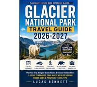 GLACIER NATIONAL PARK TRAVEL GUIDE 2026-2027: Plan Your Trip, Navigate Scenic Routes & Choose the Best Hikes 1-10 Day Itineraries, Trail Maps, Wildlife Viewing, Hidden Gems & Practical Travel Tips