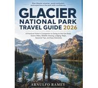 Glacier National Park Travel Guide 2026: A Practical Visitor’s Companion to Going-to-the-Sun Road, Scenic Hikes, Wildlife Viewing, Lodging, Maps, Seasonal Tips, and Easy Itineraries