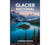 GLACIER NATIONAL PARK TRAVEL GUIDE 2026: Discover the ultimate trip planner to Montana's crown jewel with expert hiking itineraries, hidden gems, and ... Road and the backcountry with ease