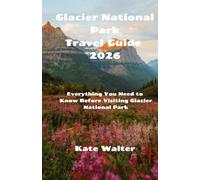 Glacier National Park Travel Guide 2026: Everything You Need to Know Before Visiting Glacier National Park (Your Ultimate Travel Guides)