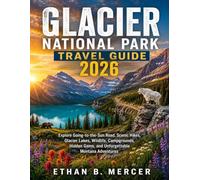 Glacier National Park Travel Guide 2026: Explore Going-to-the-Sun Road, Scenic Hikes, Glacier Lakes, Wildlife, Campgrounds, Hidden Gems, and Unforgettable Montana Adventures