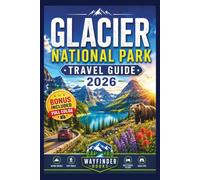 GLACIER NATIONAL PARK TRAVEL GUIDE 2026 (FULL COLOR): Scenic Drives, Mountain Trails, and Where to Stay in Montana's Crown of the Continent With Grizzly Safety Quick-Reference Guide