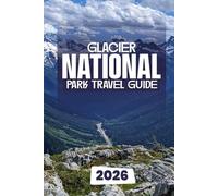 GLACIER NATIONAL PARK TRAVEL GUIDE 2026: Handpicked Itineraries for Families, Couples, and Seniors: Insider Advice, Detailed Maps, and Breathtaking Photography for a Memorable Glacier Journey