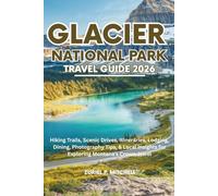 GLACIER NATIONAL PARK TRAVEL GUIDE 2026: Hiking Trails, Scenic Drives, Itineraries, Lodging, Dining, Photography Tips, & Local Insights for Exploring Montana’s Crown Jewel