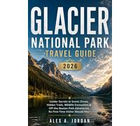 GLACIER NATIONAL PARK TRAVEL GUIDE 2026: Insider Secrets to Scenic Drives, Hidden Trails, Wildlife Encounters & Off-the-Beaten-Path Adventures No First-Time Visitor Should Miss