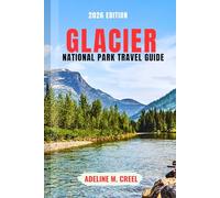 GLACIER NATIONAL PARK TRAVEL GUIDE 2026: Plan Smarter and Explore Deeper through Scenic Drives, Hiking Trails, Wildlife Encounters, Hidden Gems, and Insider Tips for a Seamless Adventure