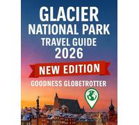 Glacier National Park Travel Guide 2026: Plan Smarter, Explore Further, and Navigate with Confidence Using Expert Insights, Maps, and Insider Tips (Globetrotter Travel Series)