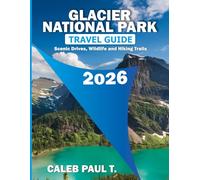 GLACIER NATIONAL PARK TRAVEL GUIDE 2026: Scenic Drives, Wildlife and Hiking Trails