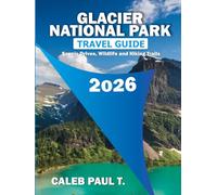 GLACIER NATIONAL PARK TRAVEL GUIDE 2026: Scenic Drives, Wildlife and Hiking Trails