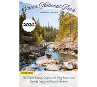 Glacier National Park Travel Guide 2026: The Complete Explorer’s Companion for Hiking Routes, Scenic Overlooks, Lodging, and Seasonal Adventures