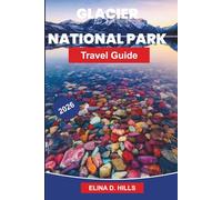GLACIER NATIONAL PARK Travel Guide 2026: The Complete Guide to Scenic Drives, Hiking Trails, Wildlife Viewing, Camping and Insider Tips for First-Time Visitors