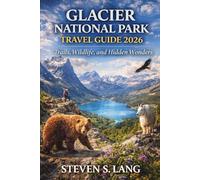 GLACIER NATIONAL PARK TRAVEL GUIDE 2026: Trails, Wildlife, and Hidden Wonders