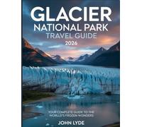 Glacier National Park Travel Guide 2026: Your Complete Guide to the World’s Frozen Wonders”