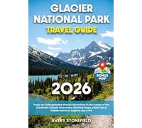 Glacier National Park Travel Guide: Enjoy an Unforgettable Glacier Adventure in the Crown of the Continent | Ready Itineraries, Detailed Maps, Local Tips & Hidden Gems to Explore Like a Pro