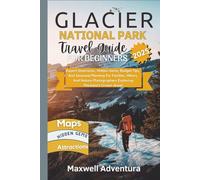 Glacier National Park Travel Guide For Beginners 2025: Expert Itineraries, Hidden Gems, Budget Tips, And Seasonal Planning For Families, Hikers, And ... Photographers Exploring Montana’s Crown Jewel