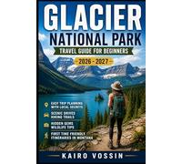 GLACIER NATIONAL PARK TRAVEL GUIDE FOR BEGINNERS: Easy Trip Planning with Local Secrets Scenic Drives Hiking Trails Hidden Gems Wildlife Tips and First Time Friendly Itineraries in Montana