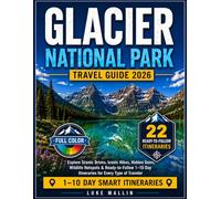 Glacier National Park Travel Guide (Full Color): Explore Scenic Drives, Iconic Hikes, Hidden Gems, Wildlife Hotspots & Ready-to-Follow 1-10 Day Itineraries for Every Type of Traveler
