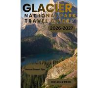 GLACIER NATIONAL PARK TRAVEL GUIDE: Plan the Perfect Adventure with Scenic Drives, Hiking Trails, Camping Tips, Wildlife Viewing, and Insider Travel Secrets