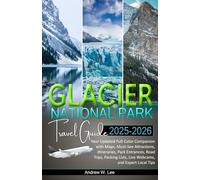 Glacier National Park Travel Guide: Your Updated Full-Color Companion with Maps, Itineraries, Must-See Attractions, Park Entrances, Road Trips, Packing Lists, Live Webcams, and Local Expert Tips