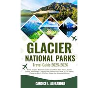 Glacier National Parks Travel Guide 2025-2026: Banff, Jasper, Waterton Lakes and More: Best Hikes, Scenic Drives, Itineraries, Lodging and Dining Tips, How to Get There, Things to Do, Full-Color Maps