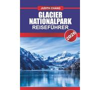 GLACIER NATIONALPARK REISEFÜHRER 2026: Entdecken Sie alpine Wanderwege, malerische Fahrten und Wildniserlebnisse im Norden Montanas