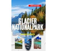 GLACIER NATIONALPARK REISEFÜHRER 2026: Entdecken Sie versteckte Schätze, historische Sehenswürdigkeiten, Reisetipps und unvergessliche Urlaubserlebnisse