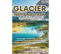 GLACIER NATIONALPARK REISEFÜHRER 2026: Wanderwege, malerische Fahrten, Routen, Unterkünfte, Restaurants, Fototipps und lokale Einblicke zur Erkundung des Kronjuwels von Montana