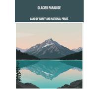 Glacier Paradise: Land Of Banff And National Parks