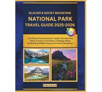 Glacier & Rocky Mountain National Parks Travel Guide 2025-2026: The Ultimate Prep Handbook - Insider Tips, Must-See Spots, Practical Travel Advice, ... Wildlife Viewing, and Scenic Adventures