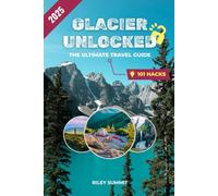 GLACIER UNLOCKED: THE ULTIMATE 2025 TRAVEL BLUEPRINT TO AMERICA'S CROWN JUWEL: 101 Insider Hacks, Scenic Routes, and Wildlife Secrets to Make Every Mile of Your Glacier National Park Adventure Count