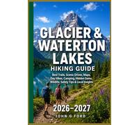 Glacier & Waterton Lakes Hiking Guide 2026-2027: Best Trails, Scenic Drives, Maps, Day Hikes, Camping, Hidden Gems, Wildlife, Safety Tips & Local Insights