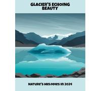 Glacier'S Echoing Beauty: Nature'S Melodies In 2024