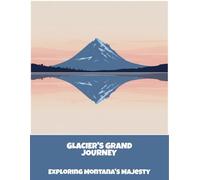 Glacier'S Grand Journey: Exploring Montana'S Majesty